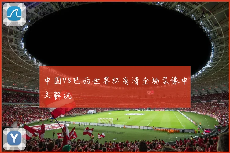 中国vs巴西世界杯高清全场录像中文解说